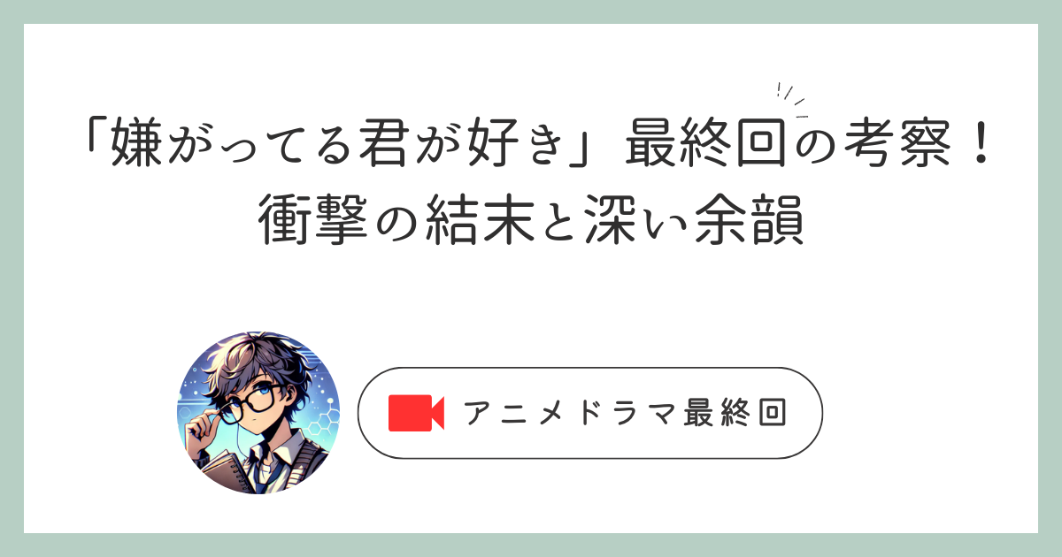 「嫌がってる君が好き」最終回の考察！衝撃の結末と深い余韻