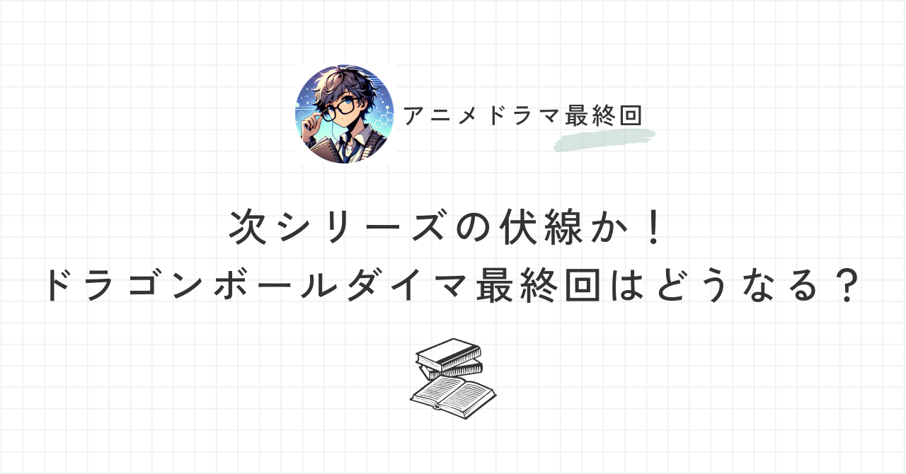 次シリーズの伏線か！ドラゴンボールダイマ最終回はどうなる？