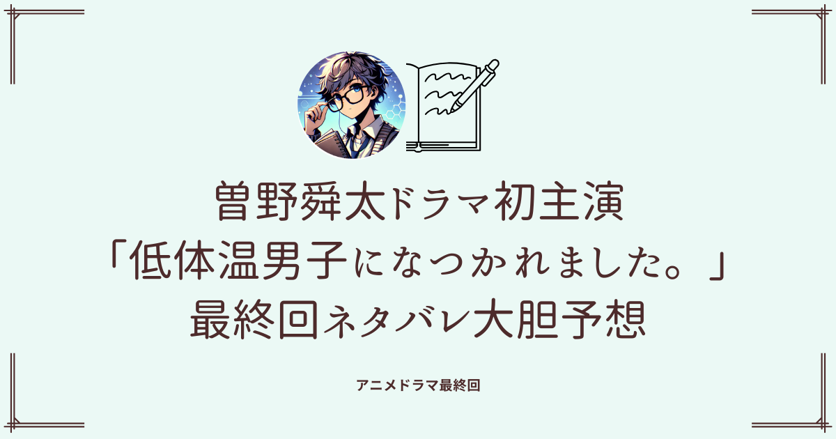 あらすじ「低体温男子になつかれました。」最終回ネタバレ大胆予想!曽野舜太ドラマ初主演に期待大