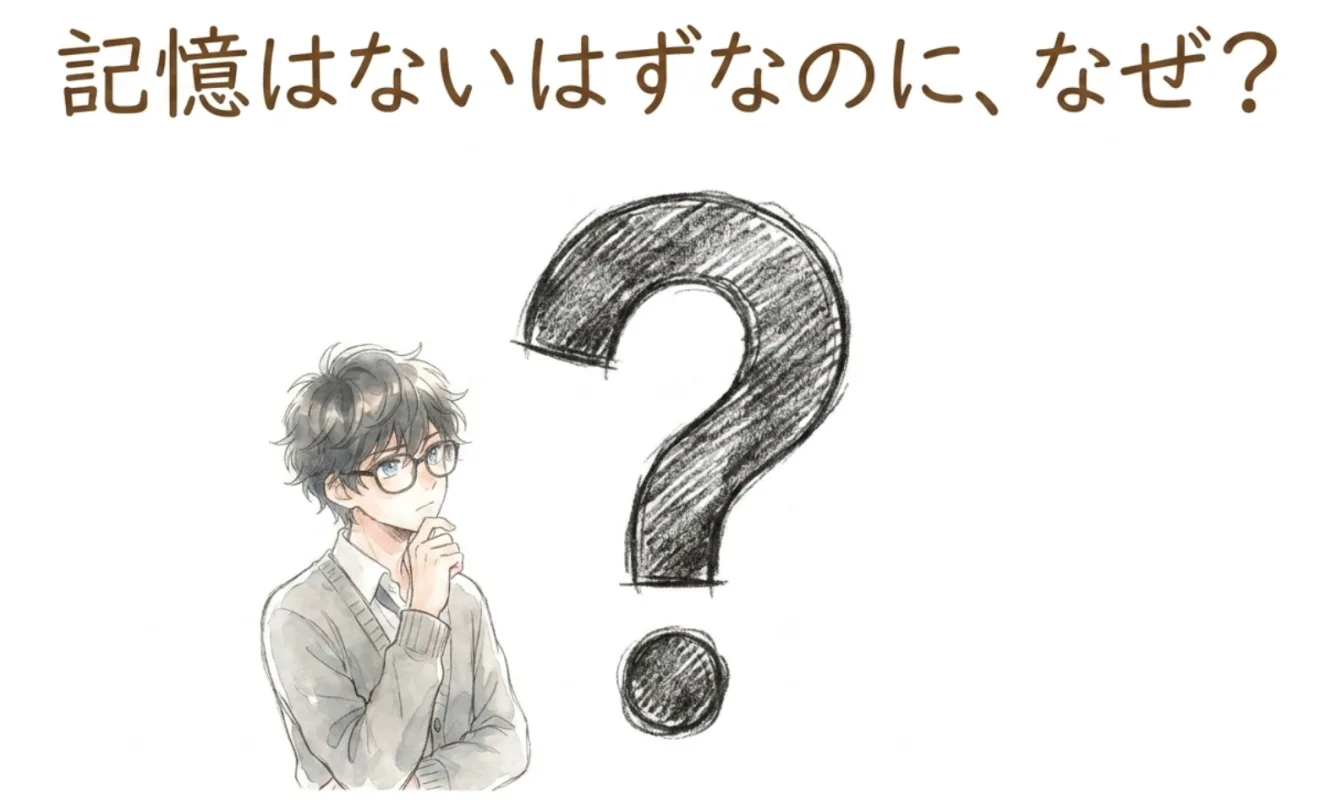 記憶はないはずなのに、なぜ？